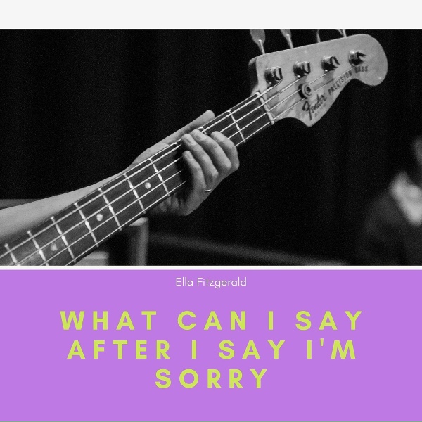Ella Fitzgerald - What Can I Say After I Say I'm Sorry