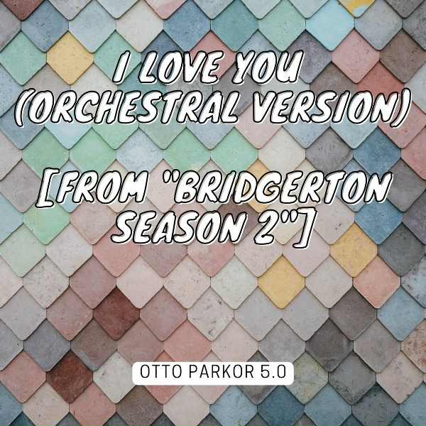 Otto Parkor 5.0 - I Love You (Orchestral Version) [From "Bridgerton Season 2"]
