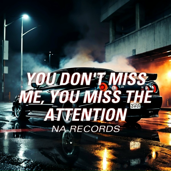 NA Records - YOU DON'T MISS ME, YOU MISS THE ATTENTION