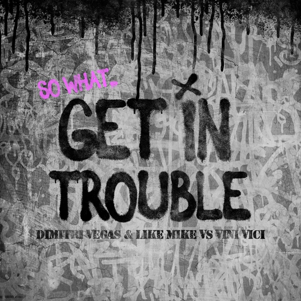 Dimitri Vegas & Like Mike, Vini Vici - Get in Trouble (So What)