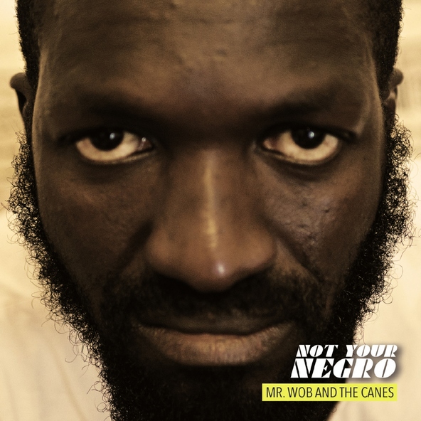 Mr. Wob and The Canes - Not Your Negro