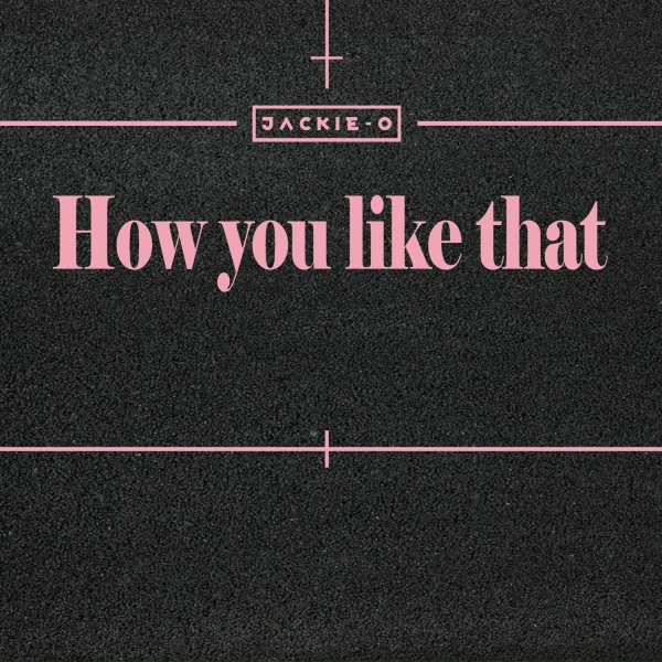 Jackie-O - How You Like That