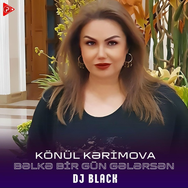 DJ Black feat. K&ouml;n&uuml;l Kərimova - Bəlkə Bir G&uuml;n Gələrsən