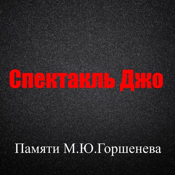 Спектакль Джо - Памяти М.Ю. Горшенева