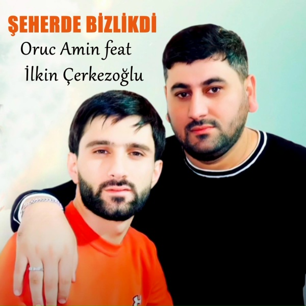 Oruc Amin feat. İlkin &Ccedil;erkezoğlu - Şeherde Bizlikdi