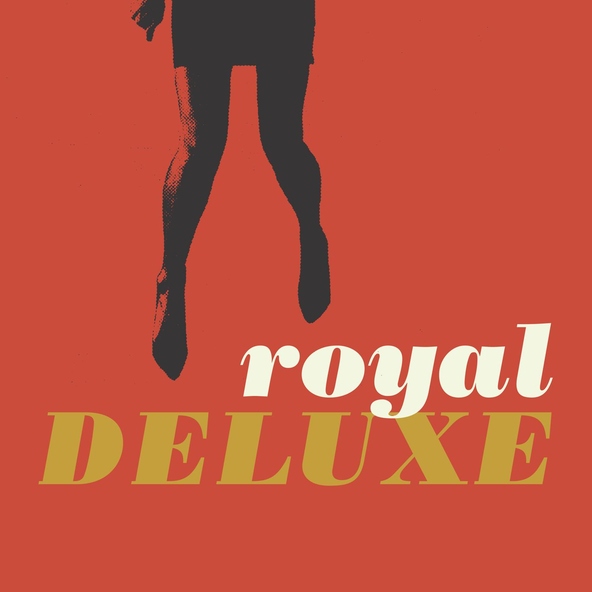 Royal Deluxe - It Don't Get Better Than This