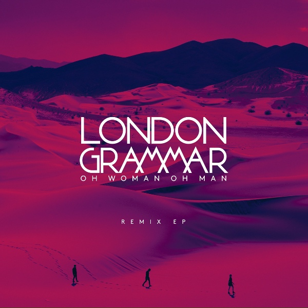London Grammar - Oh Woman Oh Man