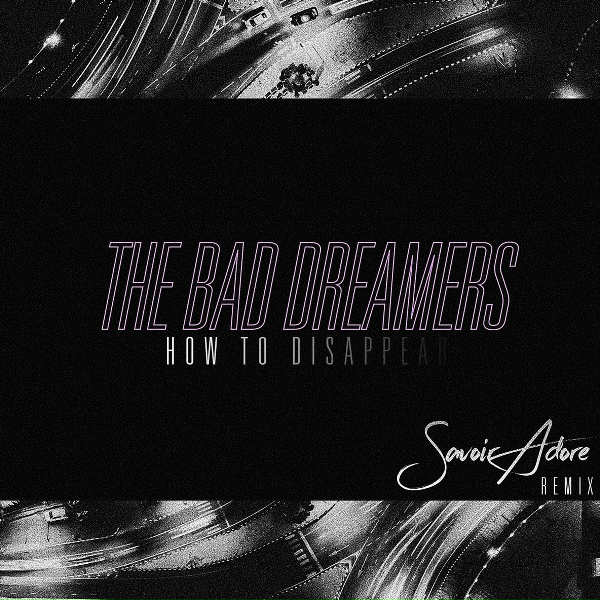 The Bad Dreamers - How to Disappear (Savoir Adore Remix)