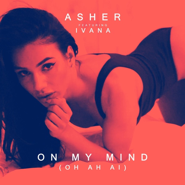 Asher feat. Ivana - On My Mind (Oh Ah Ai) [feat. Ivana]