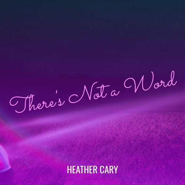 Heather Cary - There's Not a Word