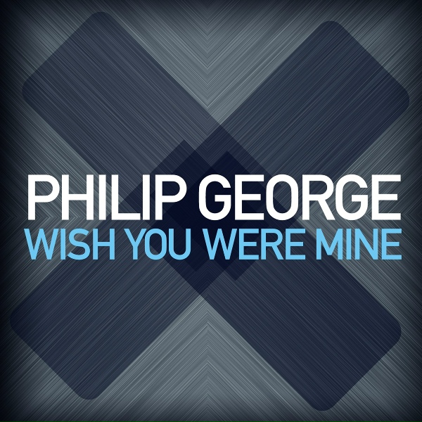 Philip George - Wish You Were Mine