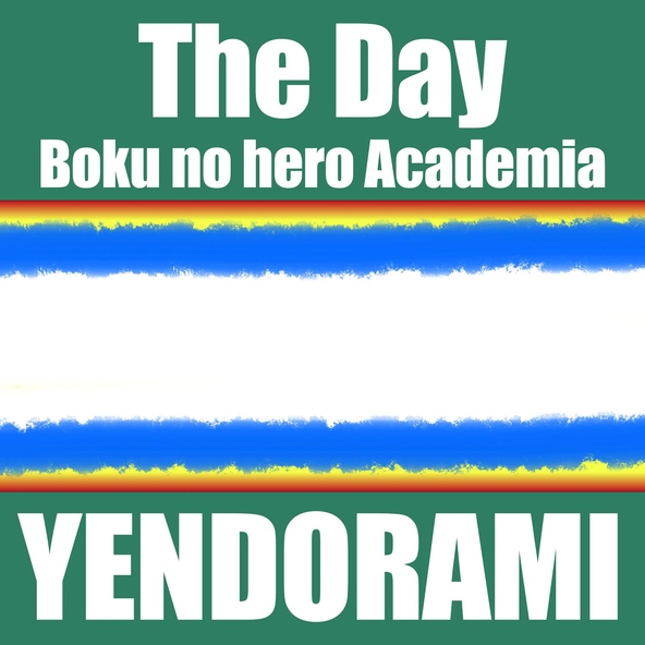 Yendorami - The Day (Opening 1) [From "Boku no Hero Academia"]