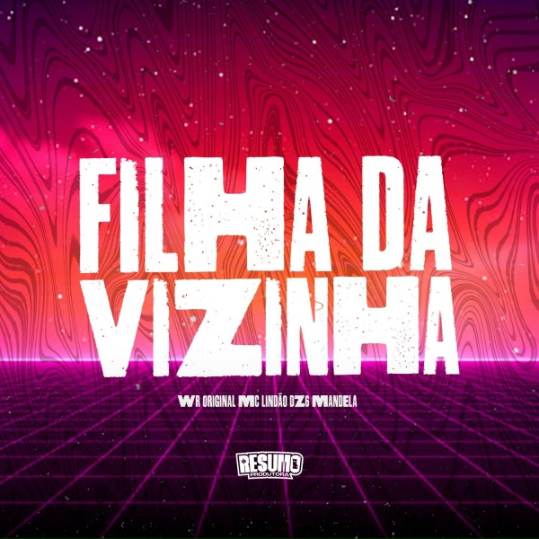 WR Original, Mc Lind&atilde;o, DZ6 MANDELA - Filha da Vizinha