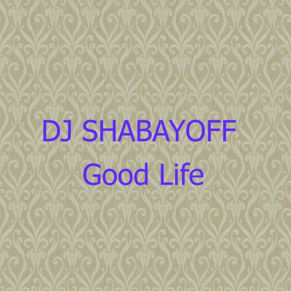 DJ SHABAYOFF - Good Life