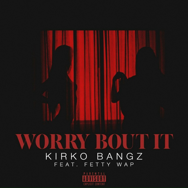 Kirko Bangz feat. Fetty Wap - Worry Bout It (feat. Fetty Wap)