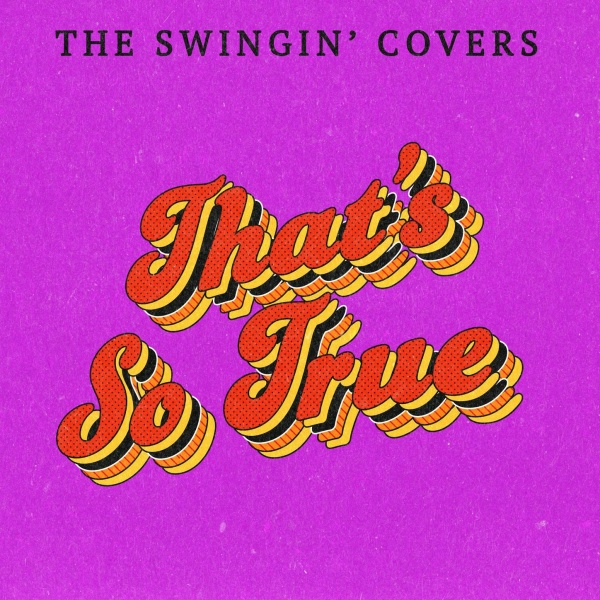 The Swingin' Covers - That's So True