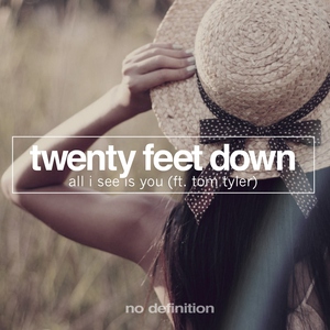 Twenty Feet Down feat. Tom Tyler feat. Tom Tyler - All I See Is You