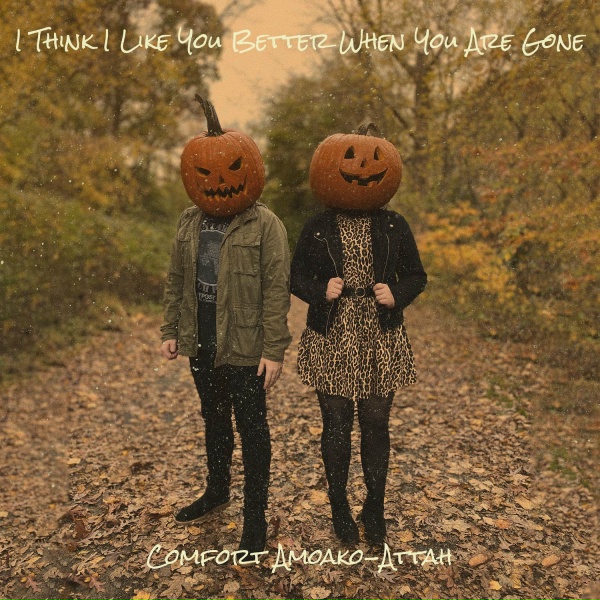 Comfort Amoako-Attah - I Think I Like You Better When You Are Gone