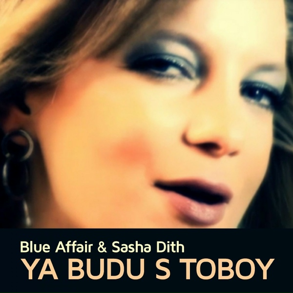 Blue Affair & Sasha Dith - Ya Budu S Toboy