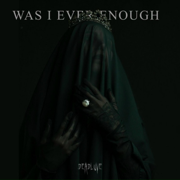 DEADLUVE - Was I Ever Enough?