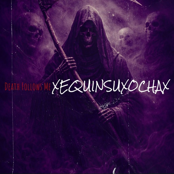 XEquinsuXochaX - Death Follows Me