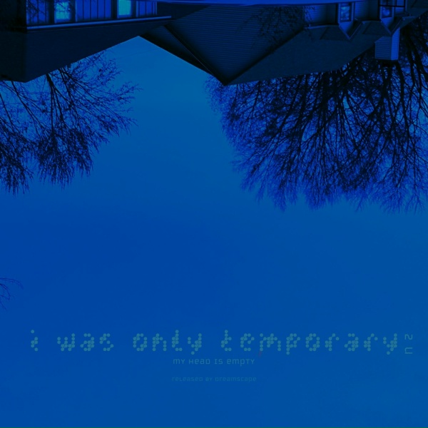 my head is empty - i was only temporary 2 u