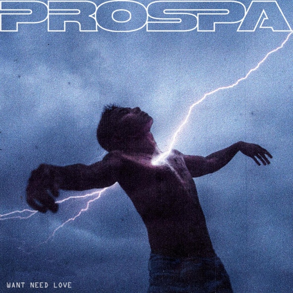Prospa - WANT NEED LOVE