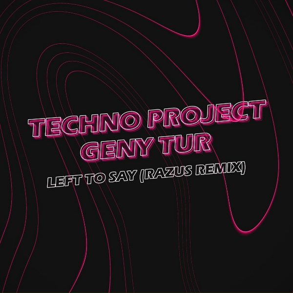 Techno Project, Geny Tur - Left to Say (Razus Remix)