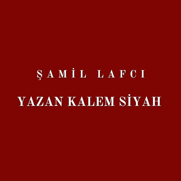 Şamil Lafcı - Yazan Kalem Siyah