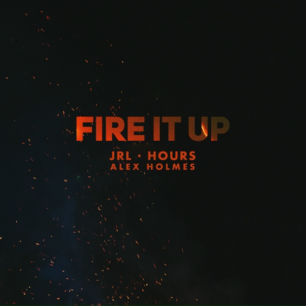 JRL, HOURS, Alex Holmes - Fire It Up