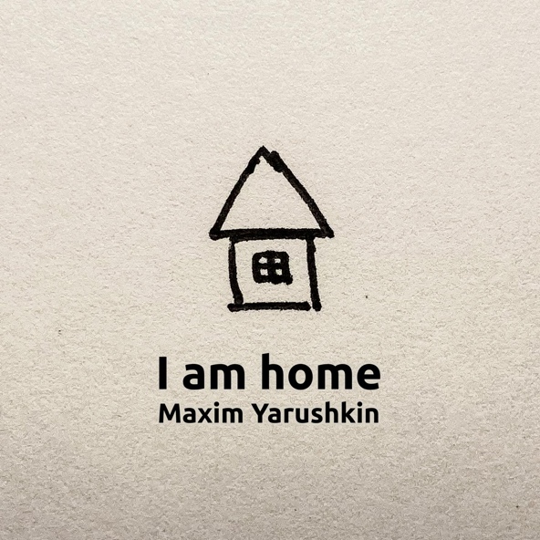 Maxim Yarushkin - I Am Home