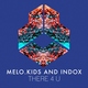 Melo.Kids, INDOX - There 4 U