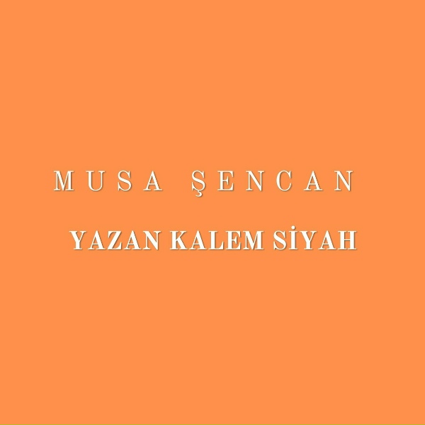 Musa Şencan - Yazan Kalem Siyah