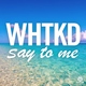 WHTKD - Say to Me (Extended Mix) (Extended Mix)