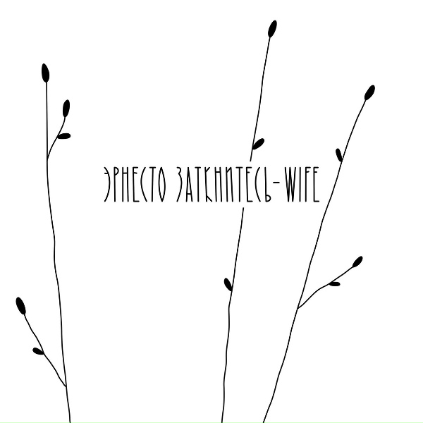 Эрнесто Заткнитесь - WIFE