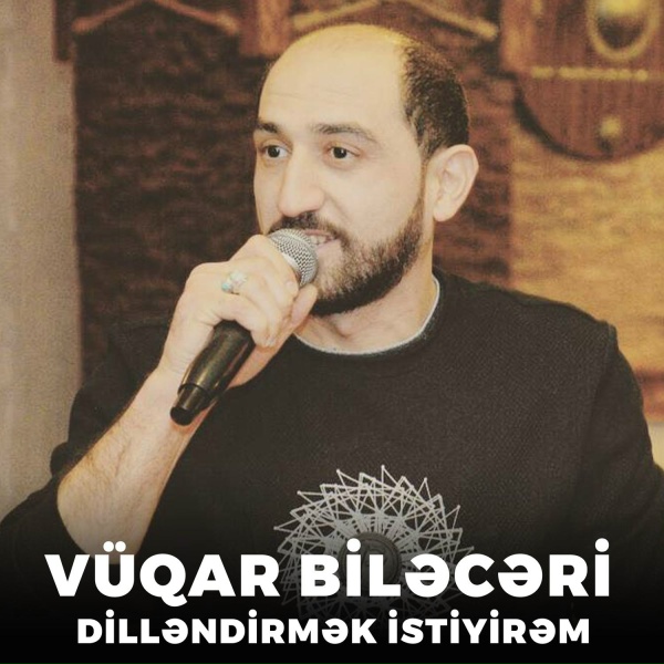 V&uuml;qar Biləcəri - Dilləndirmək İstiyirəm