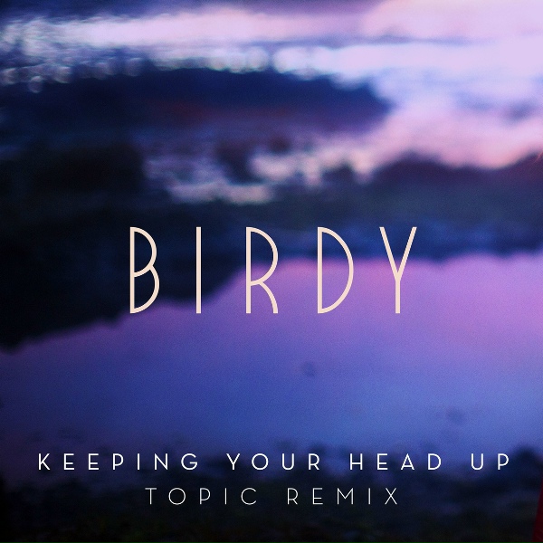 Birdy - Keeping Your Head Up