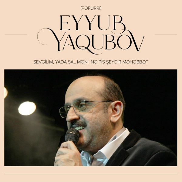 Eyyub Yaqubov - Sevgilim / Yada Sal Məni / Nə Pis Şeydir Məhəbbət