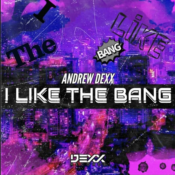 Andrew Dexx - I Like The Bang