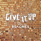 The Beaches - Give It Up