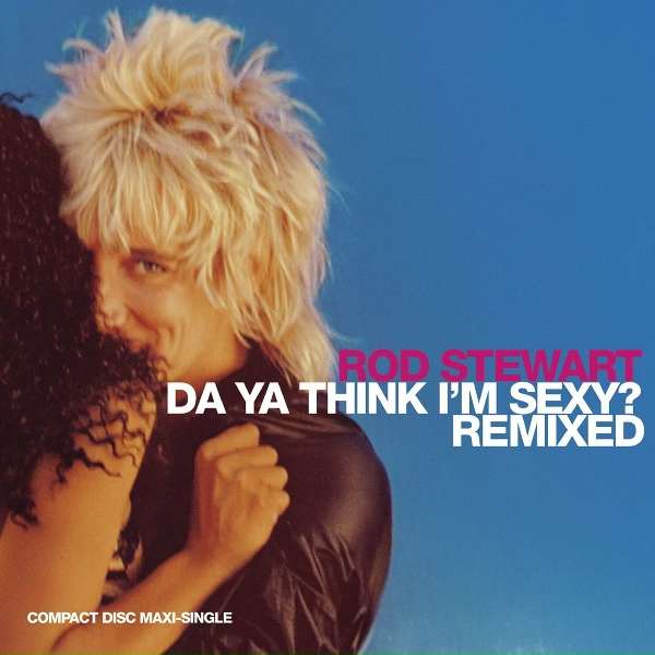 Rod Stewart - Da Ya Think I'm Sexy?
