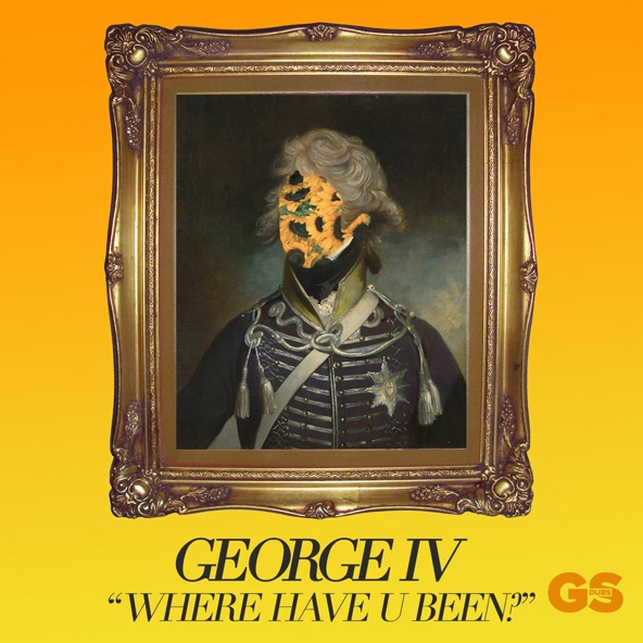 George IV - Where Have U Been?
