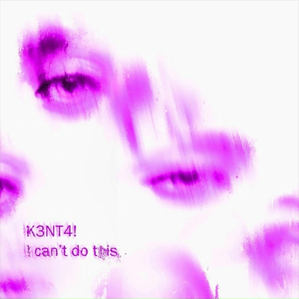 K3NT4! - I can t do this