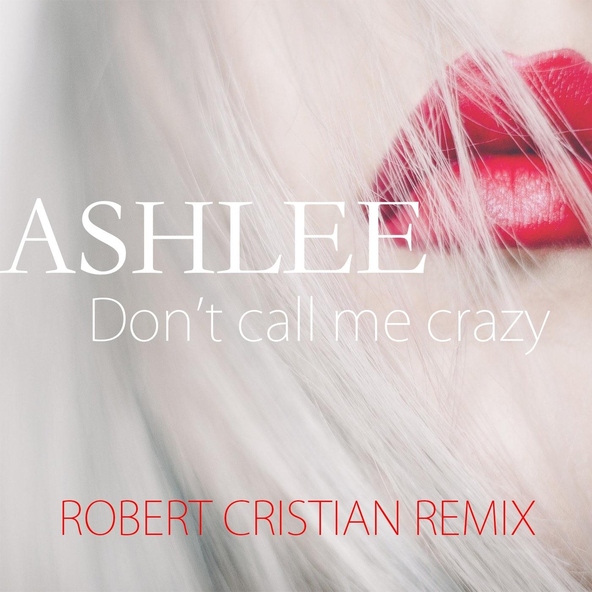 Ashlee - Don't Call Me Crazy (Robert Cristian Remix)