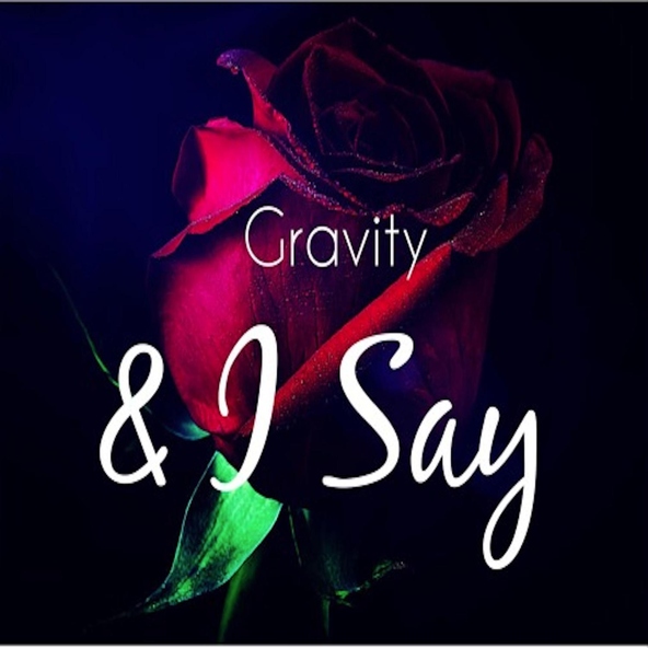 Gravity - & I Say