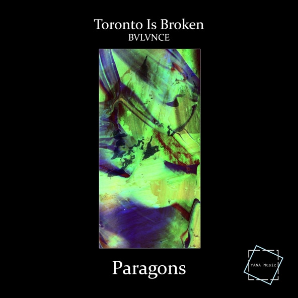 Toronto Is Broken, BVLVNCE - Paragons