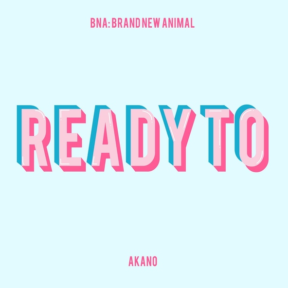 Akano - Ready to (From "BNA: Brand New Animal")
