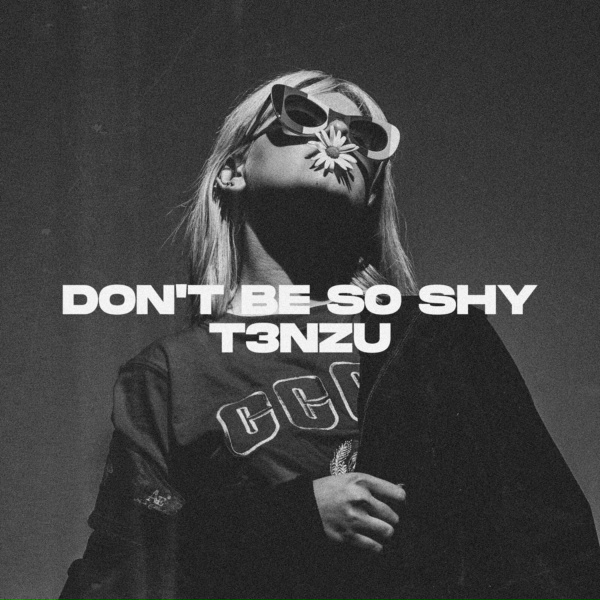 T3NZU - Don't Be So Shy