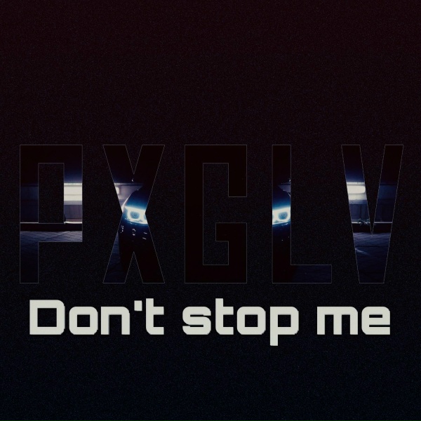 PxGLV - Don't stop me