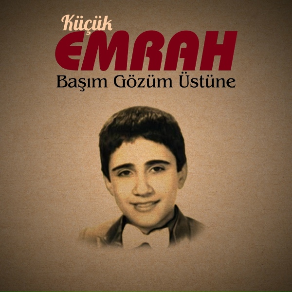 K&uuml;&ccedil;&uuml;k Emrah - Başım G&ouml;z&uuml;m &Uuml;st&uuml;ne